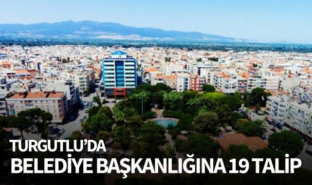 Turgutlu'da belediye başkanlığına 19 talip!