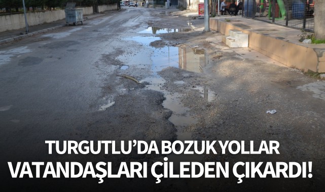 Turgutlu'da bozuk yollar vatandaşı çileden çıkardı!