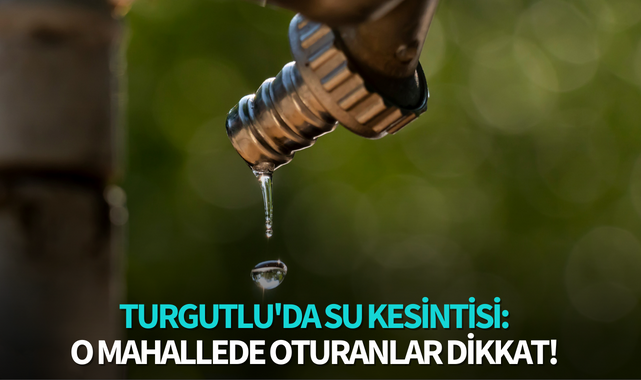 Turgutlu'da su kesintisi:  O mahallede oturanlar dikkat!