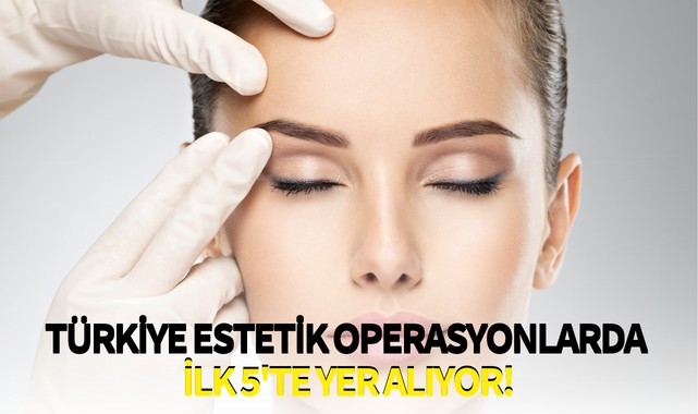 Türkiye estetik operasyonlarda ilk 5'te yer alıyor!