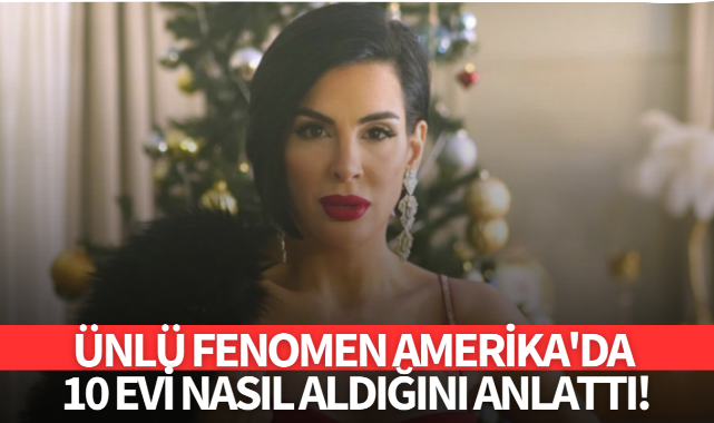 Ünlü fenomen Amerika'da 10 evi nasıl aldığını anlattı!