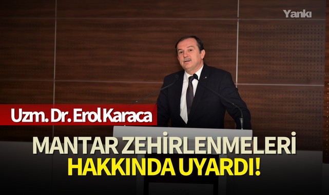 Uzm. Dr. Erol Karaca mantar zehirlenmeleri hakkında uyardı!