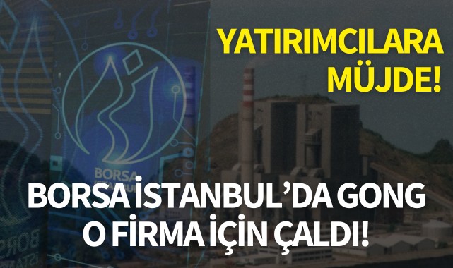 Yatırımcılara müjde! Borsa İstanbul'da gong o firma için çaldı