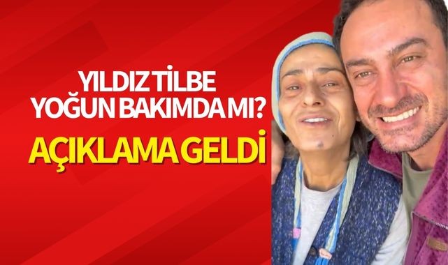 Yıldız Tibe Yoğun Bakımda mı? Açıklama Geldi