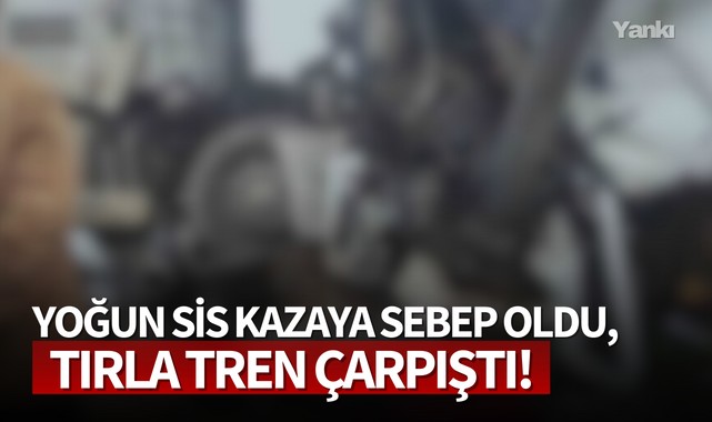 Yoğun sis kazaya sebep oldu,tırla tren çarpıştı!