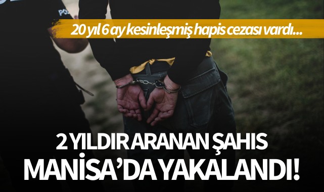2 yıldır aranan şahıs Manisa'da yakalandı!