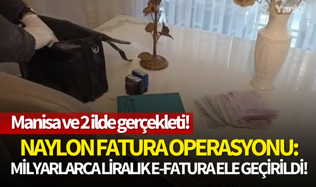 Manisa ve 2 ilde naylon fatura operasyonu: Milyarlarca liralık e-fatura ele geçirildi!