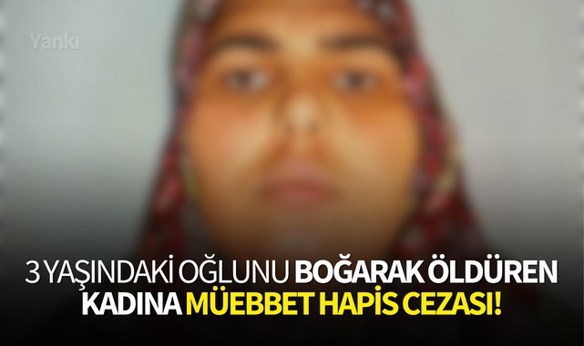 3 yaşındaki oğlunu boğarak öldüren kadına müebbet hapis cezası!