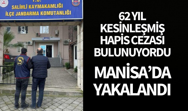 62 yıl kesinleşmiş hapis cezası bulunuyordu, Manisa'da yakalandı!