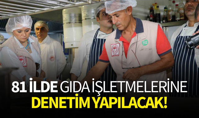 81 ilde gıda işletmelerine denetim yapılacak!