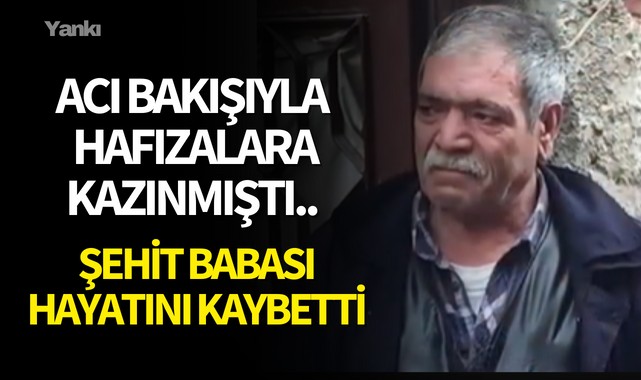 Acı bakışıyla hafızalara kazınmıştı..Şehit babası hayatını kaybetti
