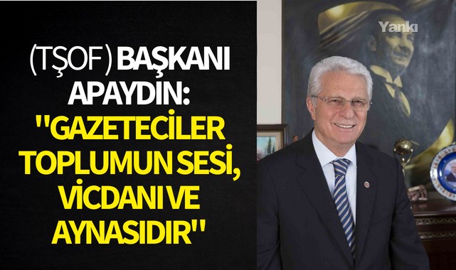 Apaydın: "Gazeteciler toplumun sesi, vicdanı ve aynasıdır"