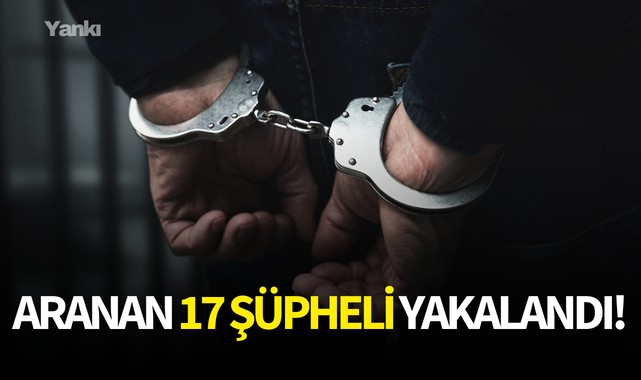 Aranan 17 şüpheli yakalandı!