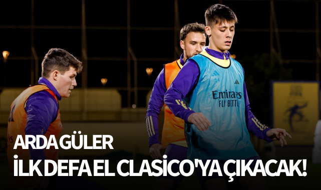 Arda Güler, ilk defa El Clasico'ya çıkacak!