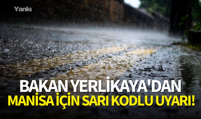 Bakan Yerlikaya'dan Manisa için sarı kodlu uyarı!
