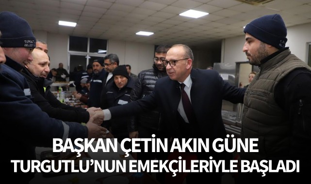 Başkan Akın güne Turgutlu'nun emekçileriyle başladı