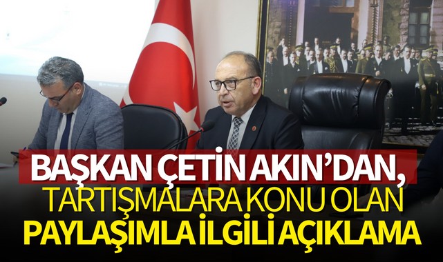 Başkan Çetin Akın'dan, tartışmalara konu olan paylaşımla ilgili açıklama