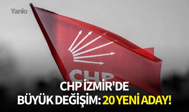CHP İzmir'de büyük değişim: 20 yeni aday