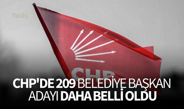 CHP'nin 209 belediye başkan adayı daha belli oldu