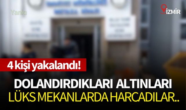 Dolandırdıkları altınlarla lüks mekanlarda harcama yaptılar:4 kişi yakalandı!