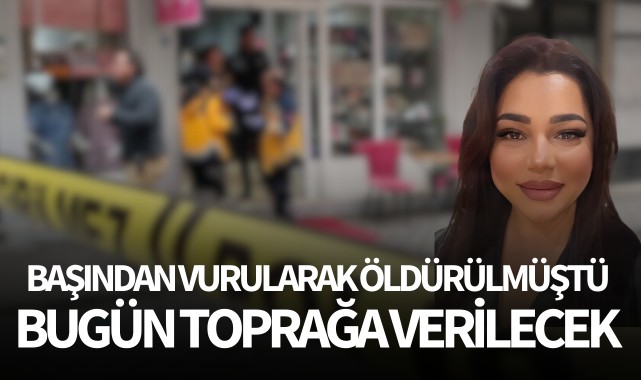 Dün başından vurularak öldürülmüştü, bugün toprağa verilecek