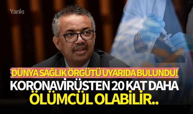 Dünya Sağlık Örgütü uyarıda bulundu!Koronavirüsten 20 kat daha ölümcül olabilir