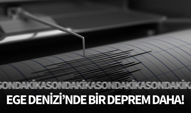 Ege Denizi'nde bir deprem daha!