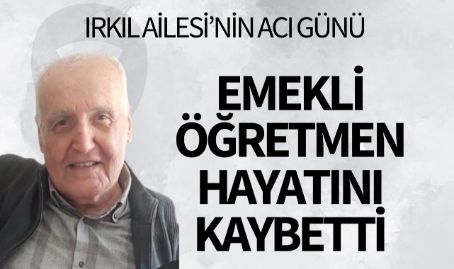 Emekli öğretmen hayatını kaybetti