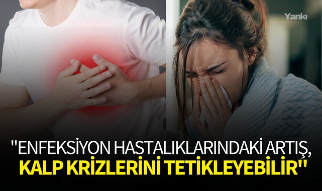 "Enfeksiyon hastalıklarındaki artış,kalp krizlerini tetikleyebilir"