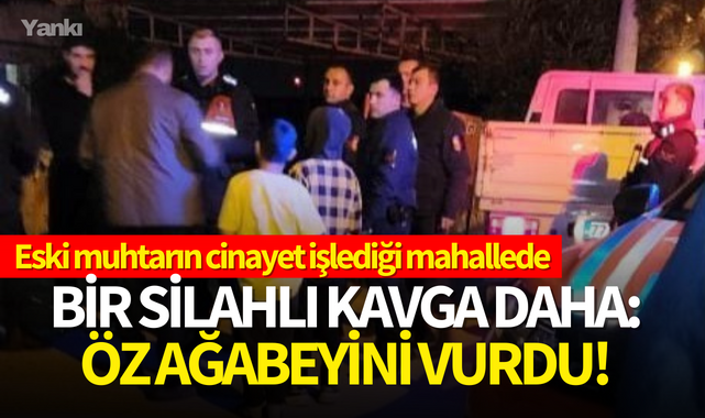 Eski muhtarın cinayet işlediği mahallede bir silahlı kavga daha: Öz ağabeyini vurdu!