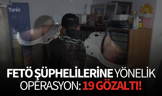FETÖ şüphelilerine yönelik operasyon: 19 gözaltı!