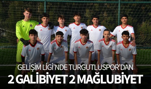 Gelişim Ligi’nde Turgutluspor’dan 2 galibiyet, 2 mağlubiyet