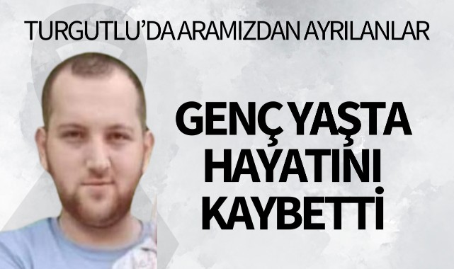 Genç yaşta hayatını kaybetti