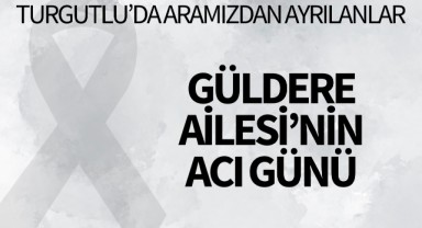 Güldere Ailesi’nin Acı Günü