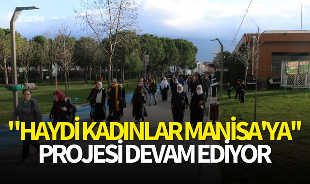 "Haydi Kadınlar Manisa'ya'' projesi devam ediyor