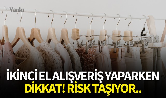 İkinci el alışveriş yaparken dikkat! Risk taşıyor..