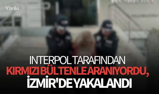 Interpol tarafından kırmızı bültenle aranıyordu, İzmir'de yakalandı