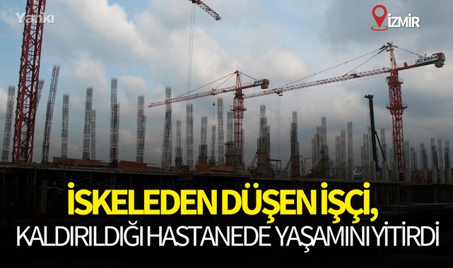 İskeleden düşen işçi, kaldırıldığı hastanede yaşamını yitirdi