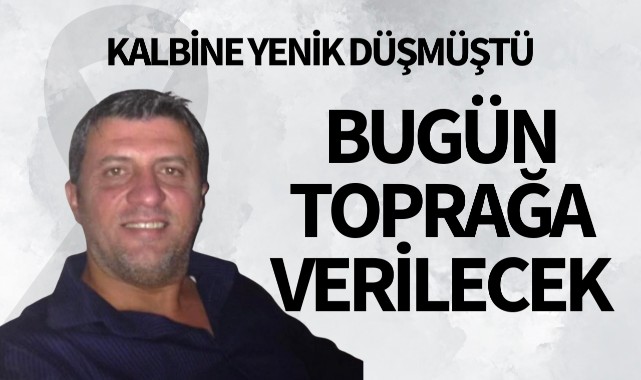 Kalbine yenik düşmüştü: Bugün toprağa verilecek