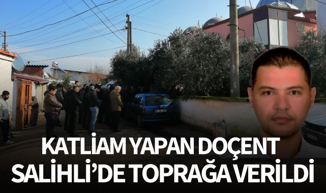 Katliam yapan doçent, Salihli'de toprağa verildi