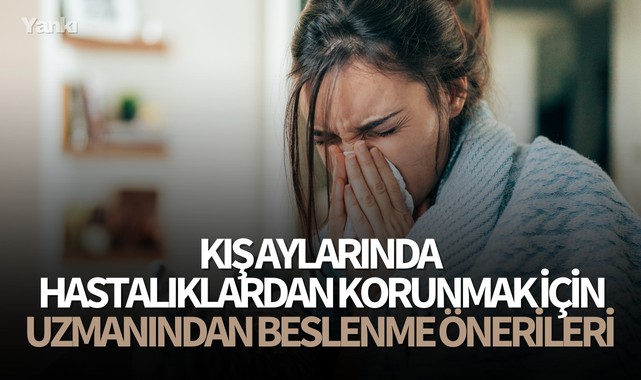 Kış aylarında hastalıklardan korunmak için uzmanından beslenme önerileri