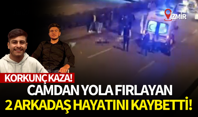 Korkunç kaza! Camdan fırlayan 2 arkadaş hayatını kaybetti
