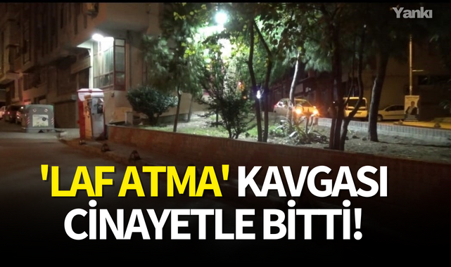 'Laf atma' kavgası cinayetle bitti!