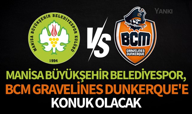 Manisa Büyükşehir Belediyespor, yarın BCM Gravelines Dunkerque'e konuk olacak!