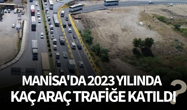 Manisa'da 2023 yılında kaç araç trafiğe katıldı?