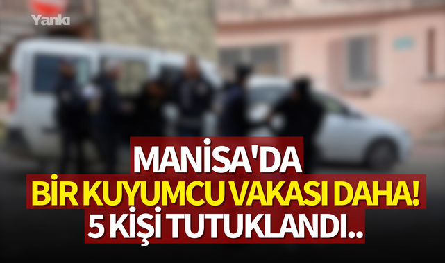 Manisa'da bir kuyumcu vakası daha! 5 kişi tutuklandı..