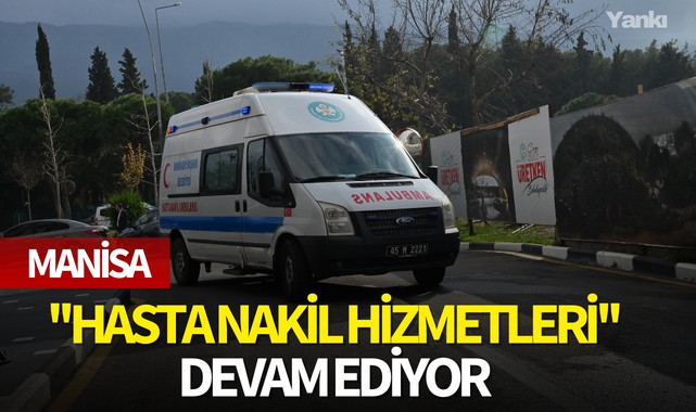 Manisa'da ''Hasta Nakil Hizmetleri'' devam ediyor