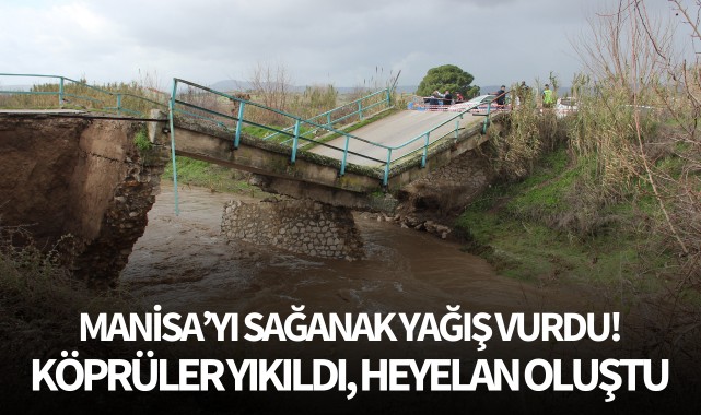 Manisa'da köprü yıkıldı, dere yataklarında heyelan oldu