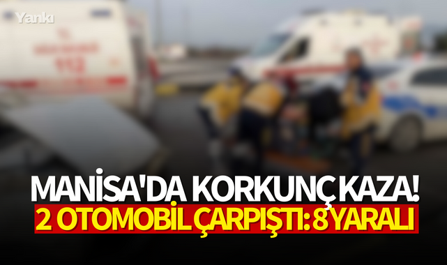 Manisa'da  korkunç kaza! 2 otomobil çarpıştı: 8 yaralı