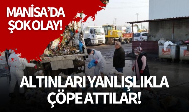 Manisa'da şok olay! Altınlarını yanlışlıkla çöpe attılar